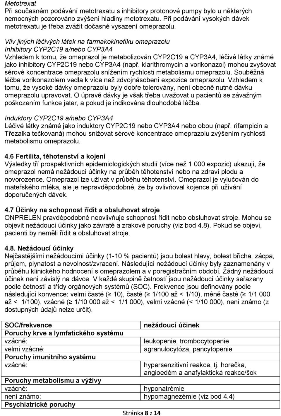 Vliv jiných léčivých látek na farmakokinetiku omeprazolu Inhibitory CYP2C19 a/nebo CYP3A4 Vzhledem k tomu, že omeprazol je metabolizován CYP2C19 a CYP3A4, léčivé látky známé jako inhibitory CYP2C19