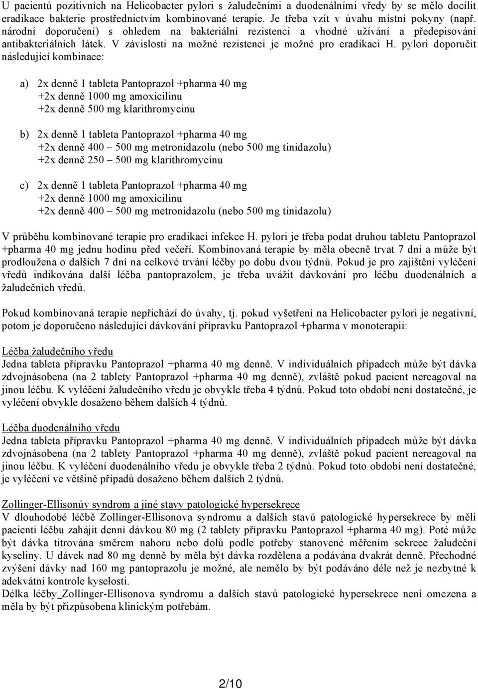 pylori doporučit následující kombinace: a) 2x denně 1 tableta Pantoprazol +pharma 40 mg +2x denně 1000 mg amoxicilinu +2x denně 500 mg klarithromycinu b) 2x denně 1 tableta Pantoprazol +pharma 40 mg