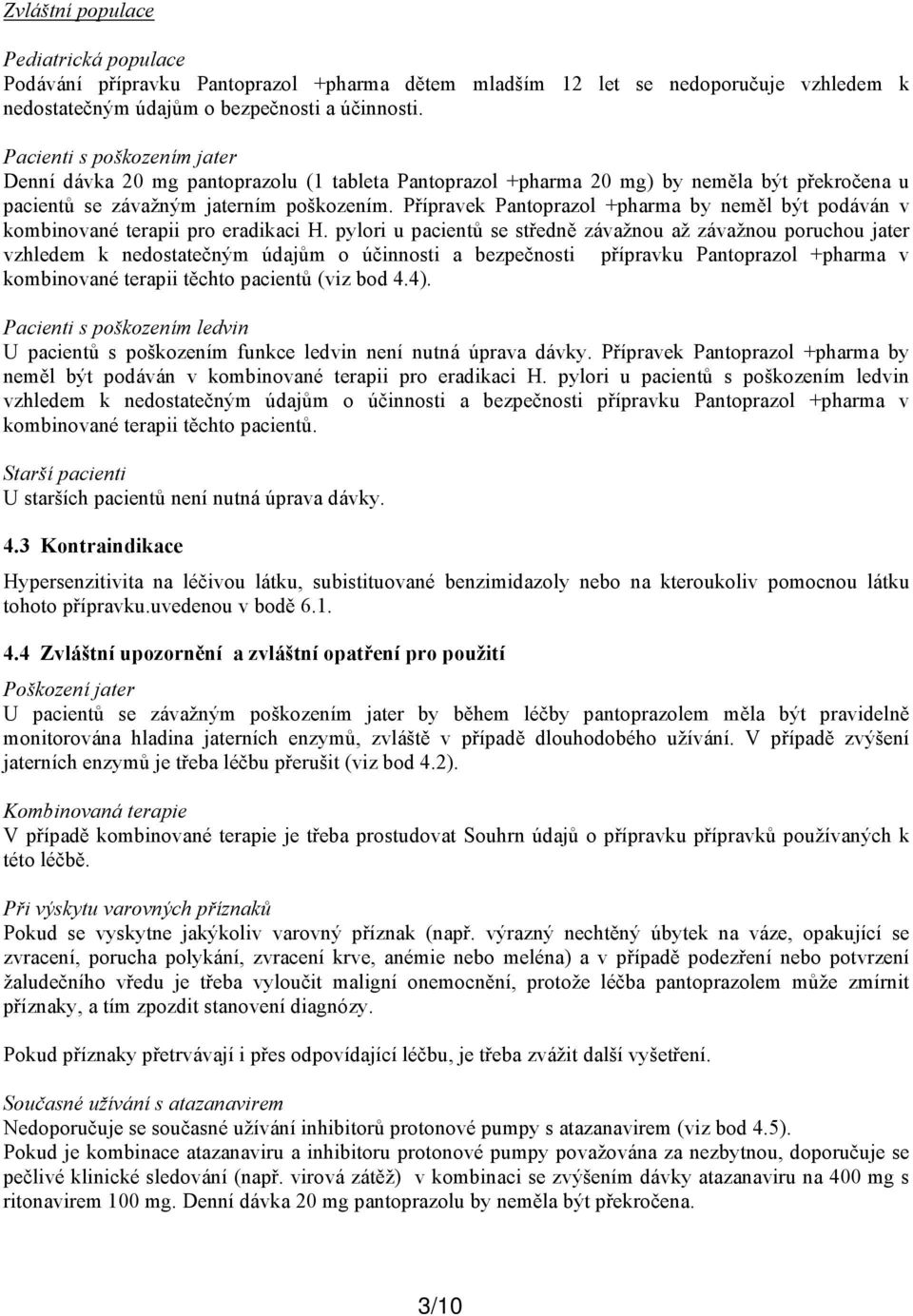 Přípravek Pantoprazol +pharma by neměl být podáván v kombinované terapii pro eradikaci H.