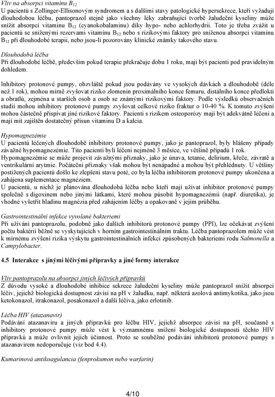 Toto je třeba zvážit u pacientů se sníženými rezervami vitamínu B 12 nebo s rizikovými faktory pro sníženou absorpci vitamínu B 12 při dlouhodobé terapii, nebo jsou-li pozorovány klinické známky