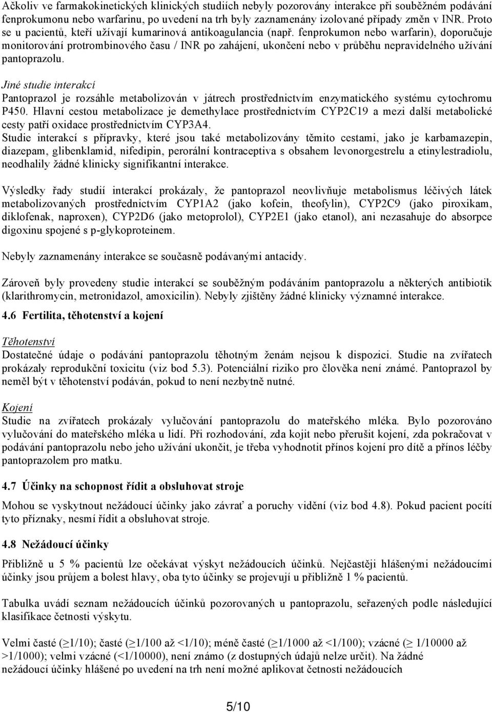 fenprokumon nebo warfarin), doporučuje monitorování protrombinového času / INR po zahájení, ukončení nebo v průběhu nepravidelného užívání pantoprazolu.