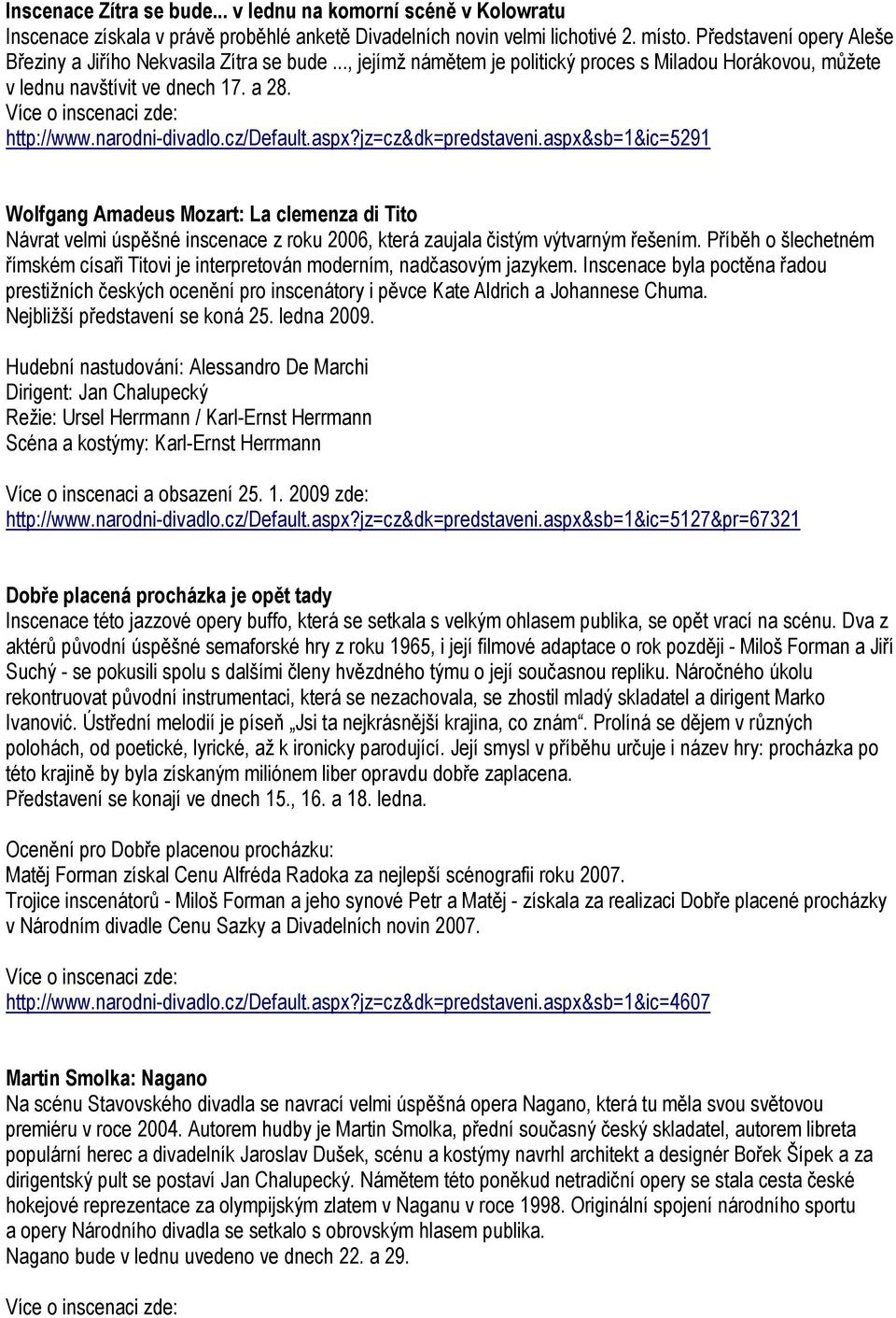 cz/default.aspx?jz=cz&dk=predstaveni.aspx&sb=1&ic=5291 Wolfgang Amadeus Mozart: La clemenza di Tito Návrat velmi úspěšné inscenace z roku 2006, která zaujala čistým výtvarným řešením.