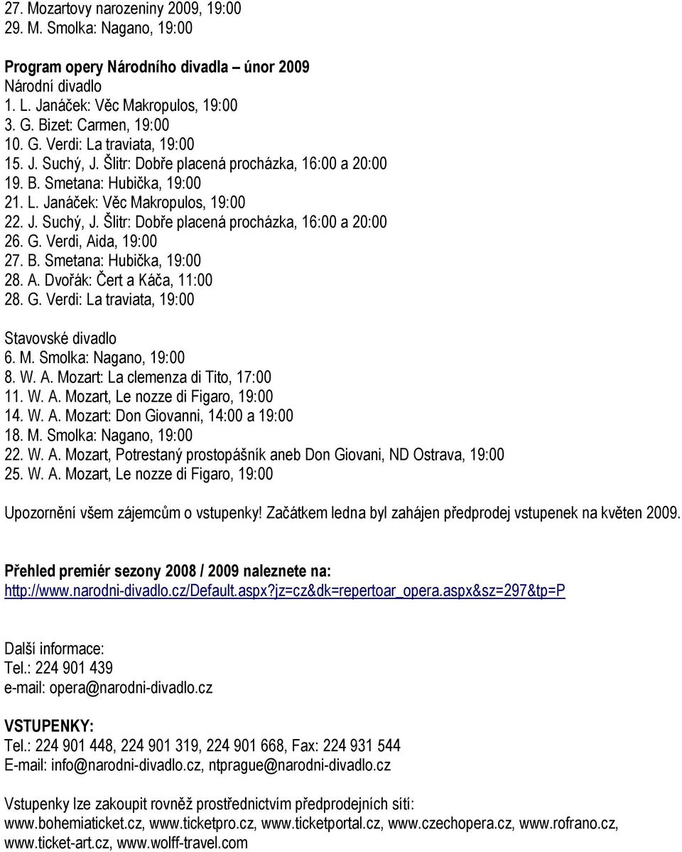 Verdi, Aida, 19:00 27. B. Smetana: Hubička, 19:00 28. A. Dvořák: Čert a Káča, 11:00 28. G. Verdi: La traviata, 19:00 Stavovské divadlo 6. M. Smolka: Nagano, 19:00 8. W. A. Mozart: La clemenza di Tito, 17:00 11.