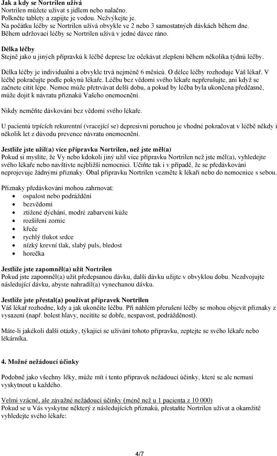 Délka léčby Stejně jako u jiných přípravků k léčbě deprese lze očekávat zlepšení během několika týdnů léčby. Délka léčby je individuální a obvykle trvá nejméně 6 měsíců.