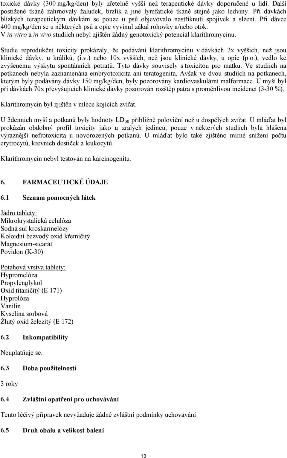 V in vitro a in vivo studiích nebyl zjištěn žádný genotoxický potenciál klarithromycinu.