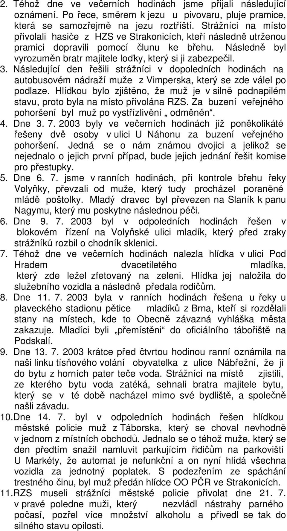 Následující den řešili strážníci v dopoledních hodinách na autobusovém nádraží muže z Vimperska, který se zde válel po podlaze.