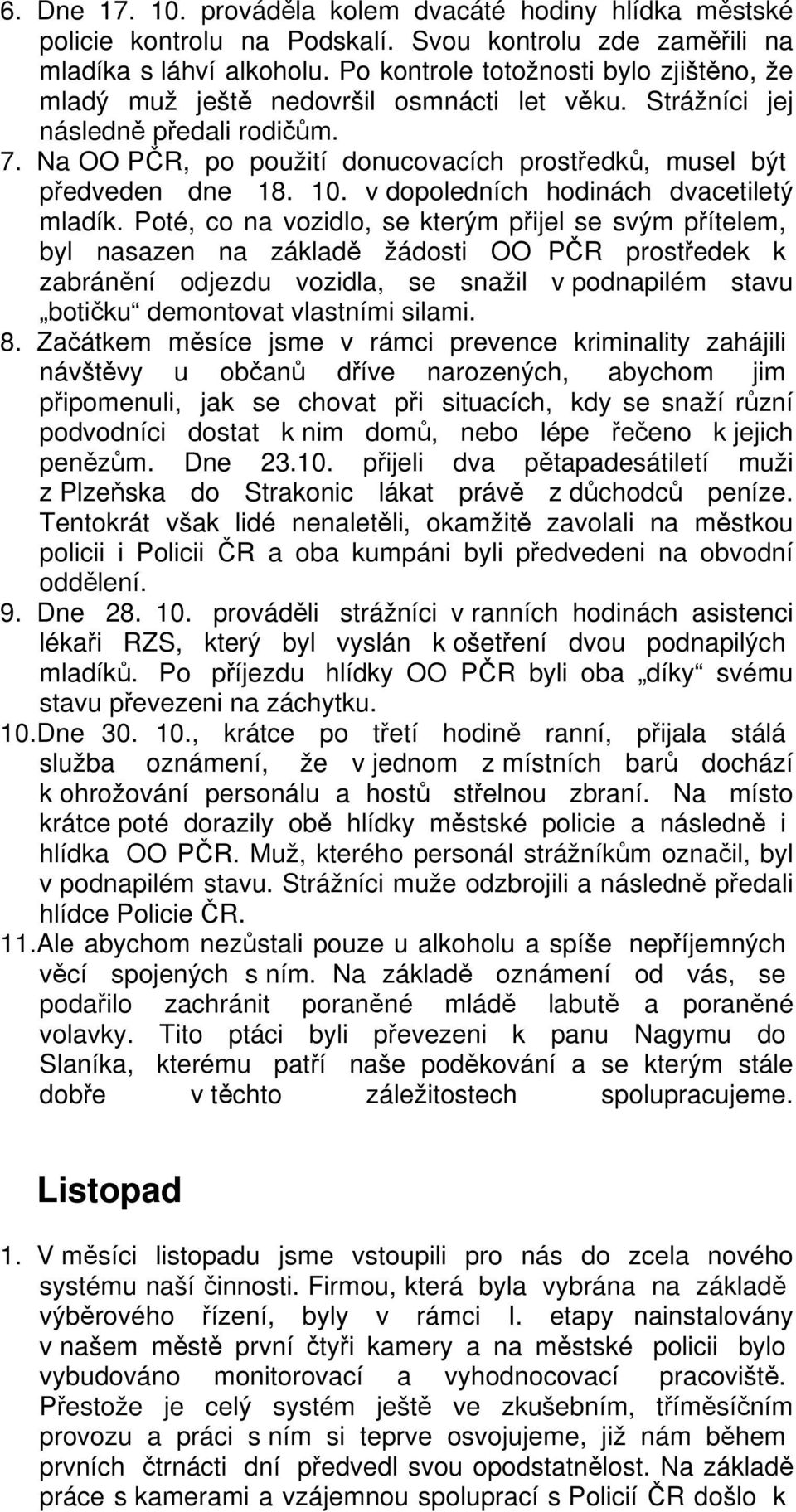 Na OO PČR, po použití donucovacích prostředků, musel být předveden dne 18. 10. v dopoledních hodinách dvacetiletý mladík.