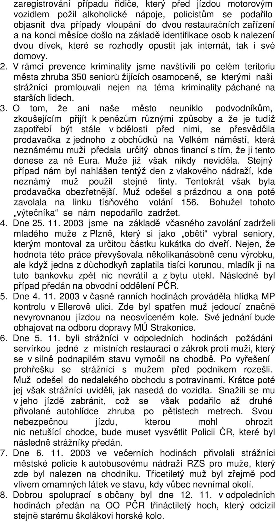 V rámci prevence kriminality jsme navštívili po celém teritoriu města zhruba 350 seniorů žijících osamoceně, se kterými naši strážníci promlouvali nejen na téma kriminality páchané na starších lidech.