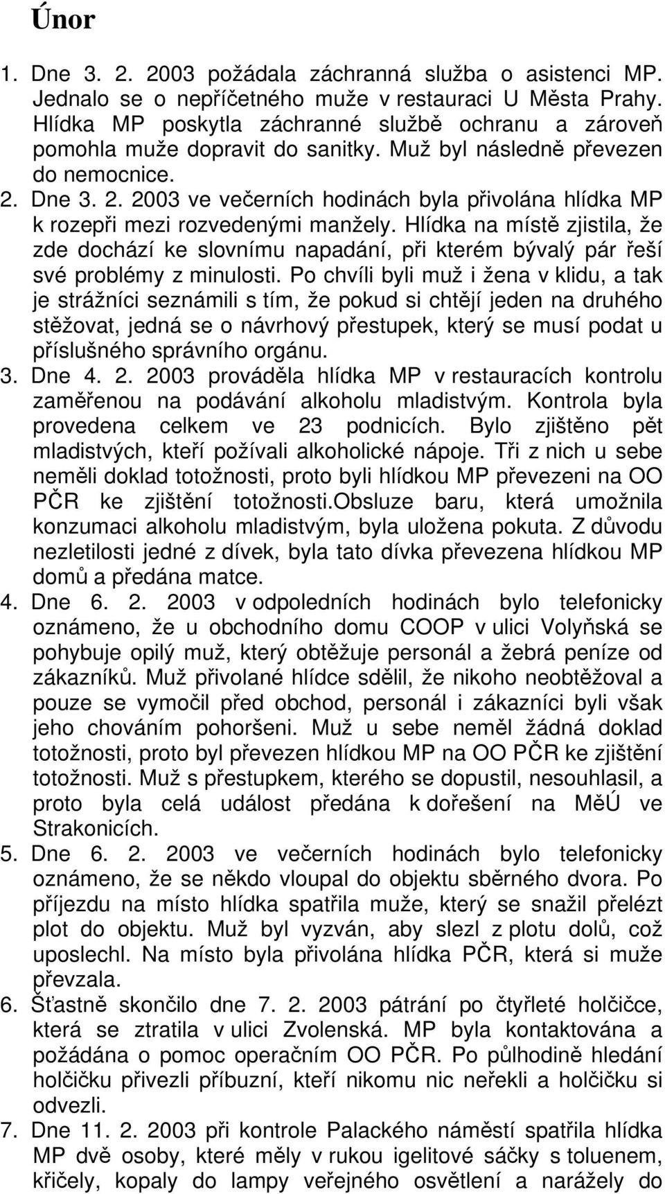 Dne 3. 2. 2003 ve večerních hodinách byla přivolána hlídka MP k rozepři mezi rozvedenými manžely.