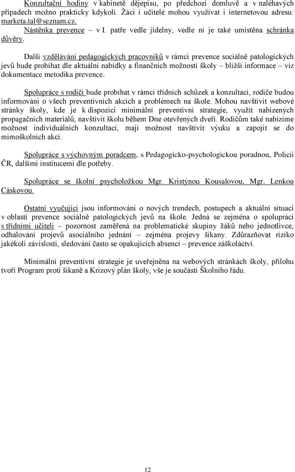 Další vzdělávání pedagogických pracovníků v rámci prevence sociálně patologických jevů bude probíhat dle aktuální nabídky a finančních možností školy bližší informace viz dokumentace metodika