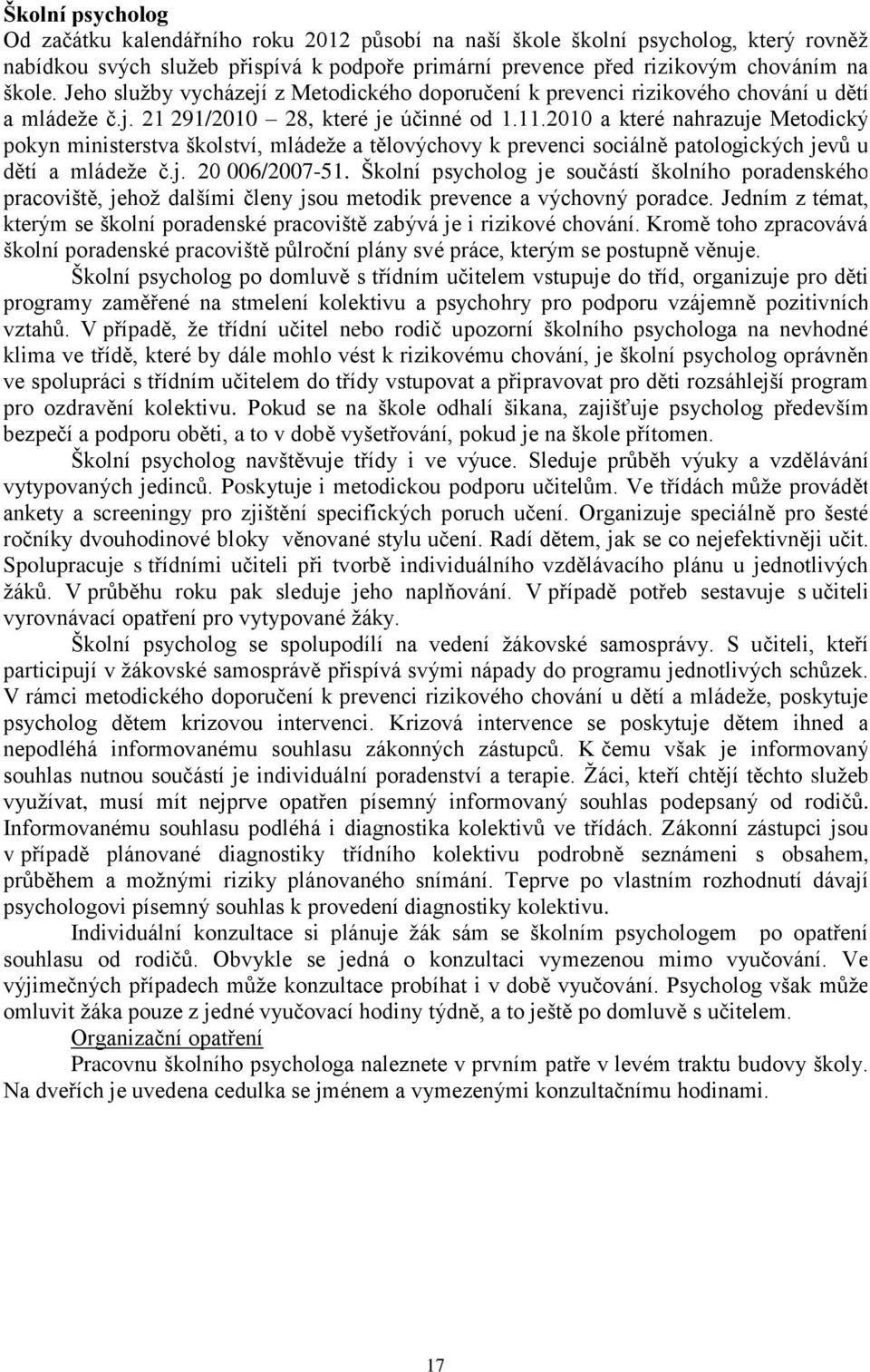 2010 a které nahrazuje Metodický pokyn ministerstva školství, mládeže a tělovýchovy k prevenci sociálně patologických jevů u dětí a mládeže č.j. 20 006/2007-51.