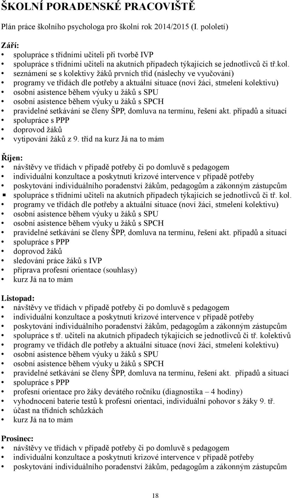 seznámení se s kolektivy žáků prvních tříd (náslechy ve vyučování) programy ve třídách dle potřeby a aktuální situace (noví žáci, stmelení kolektivu) osobní asistence během výuky u žáků s SPU osobní