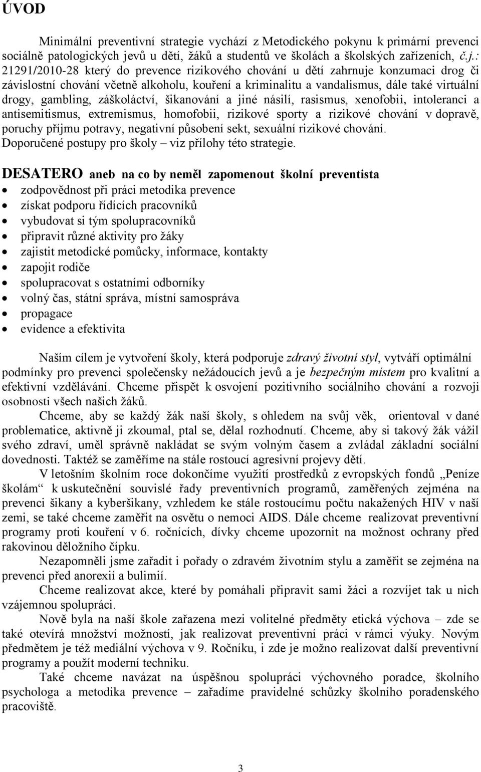 : 21291/2010-28 který do prevence rizikového chování u dětí zahrnuje konzumaci drog či závislostní chování včetně alkoholu, kouření a kriminalitu a vandalismus, dále také virtuální drogy, gambling,