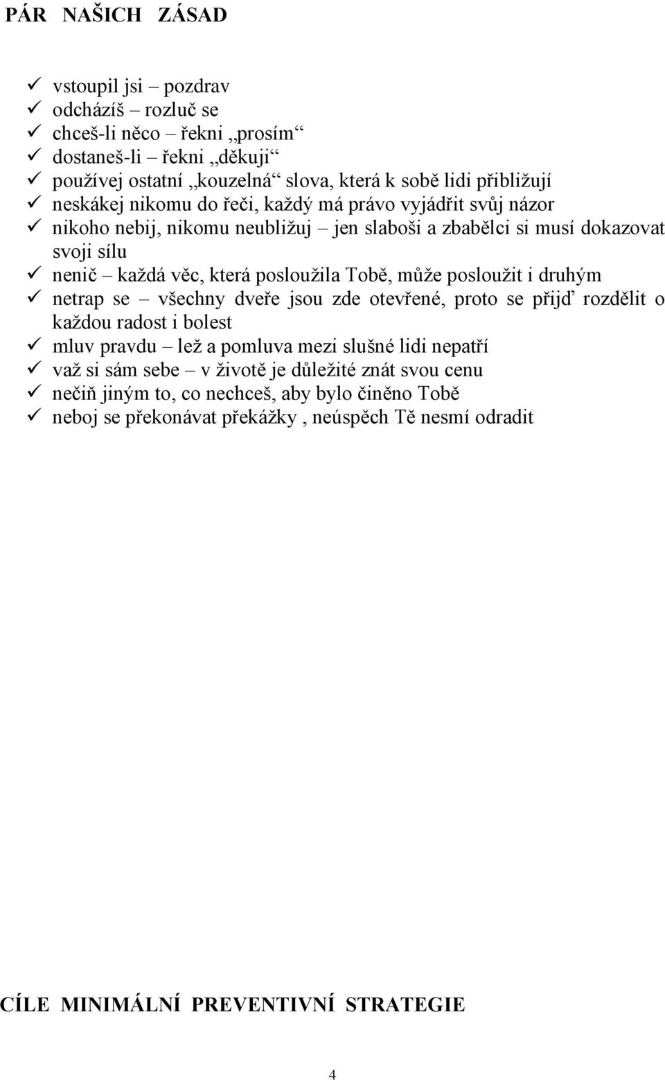 Tobě, může posloužit i druhým netrap se všechny dveře jsou zde otevřené, proto se přijď rozdělit o každou radost i bolest mluv pravdu lež a pomluva mezi slušné lidi nepatří važ