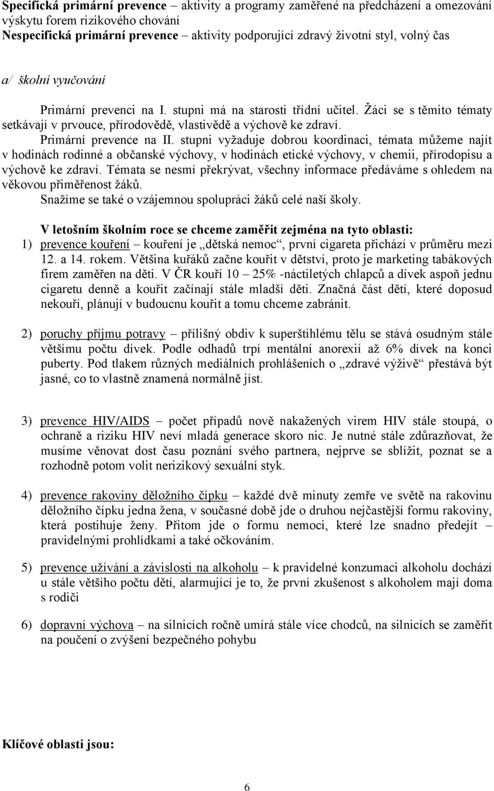 stupni vyžaduje dobrou koordinaci, témata můžeme najít v hodinách rodinné a občanské výchovy, v hodinách etické výchovy, v chemii, přírodopisu a výchově ke zdraví.