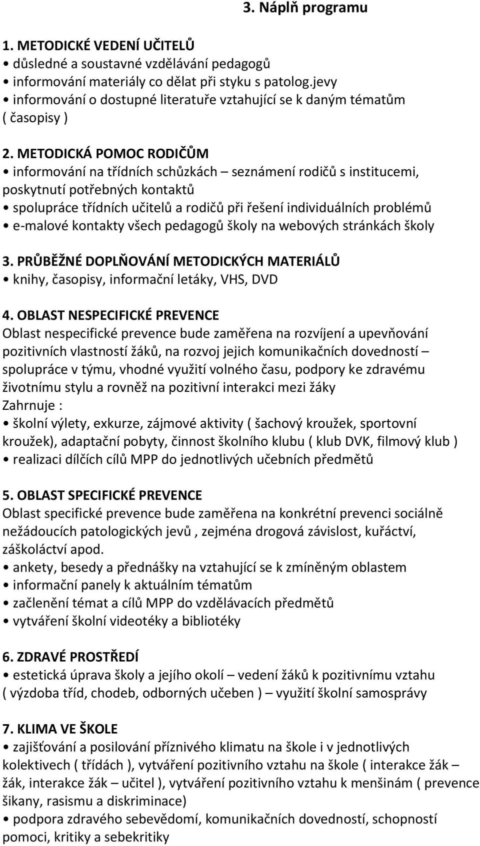 METODICKÁ POMOC RODIČŮM informování na třídních schůzkách seznámení rodičů s institucemi, poskytnutí potřebných kontaktů spolupráce třídních učitelů a rodičů při řešení individuálních problémů