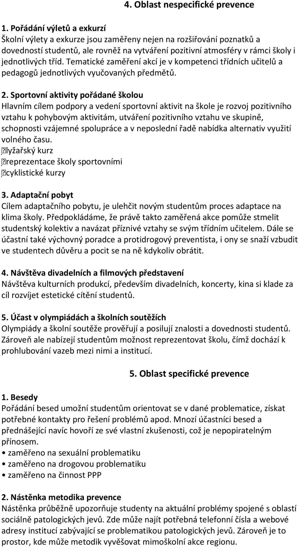 Tematické zaměření akcí je v kompetenci třídních učitelů a pedagogů jednotlivých vyučovaných předmětů. 2.