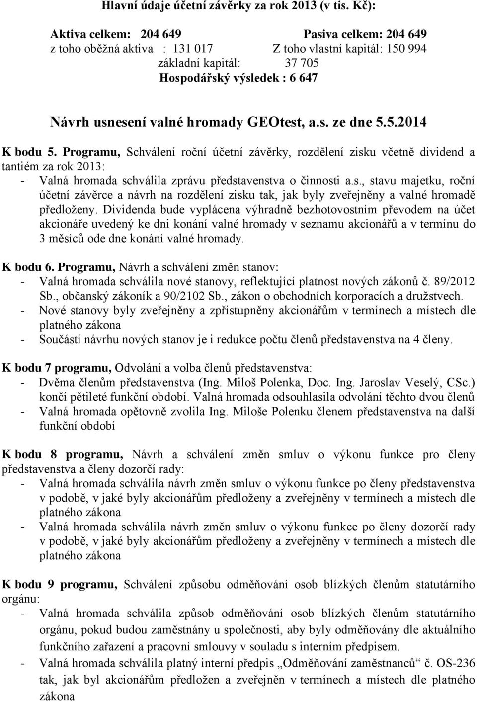 GEOtest, a.s. ze dne 5.5.2014 K bodu 5. Programu, Schválení roční účetní závěrky, rozdělení zisku včetně dividend a tantiém za rok 2013: - Valná hromada schválila zprávu představenstva o činnosti a.s., stavu majetku, roční účetní závěrce a návrh na rozdělení zisku tak, jak byly zveřejněny a valné hromadě předloženy.