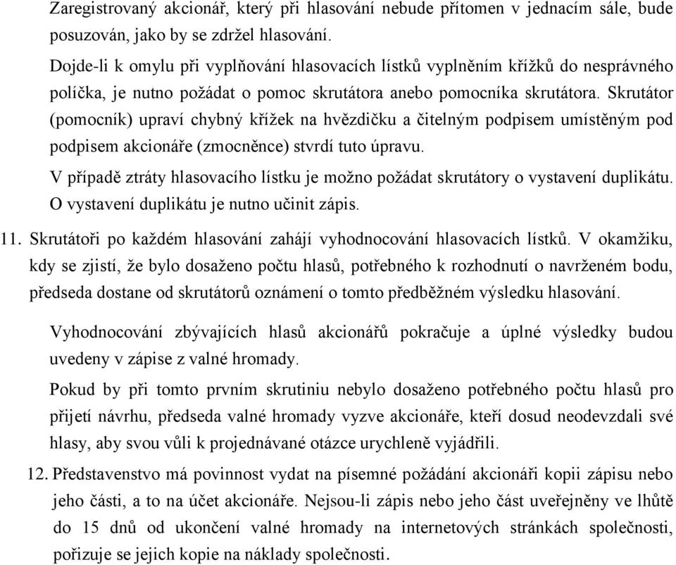 Skrutátor (pomocník) upraví chybný křížek na hvězdičku a čitelným podpisem umístěným pod podpisem akcionáře (zmocněnce) stvrdí tuto úpravu.