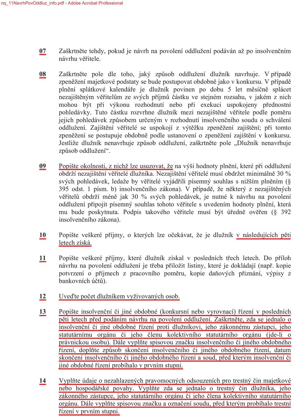 V p ípad pln ní splátkové kalendá e je dlužník povinen po dobu 5 let m sí n splácet nezajišt ným v itel m ze svých p íjm ástku ve stejném rozsahu, v jakém z nich mohou být p i výkonu rozhodnutí nebo