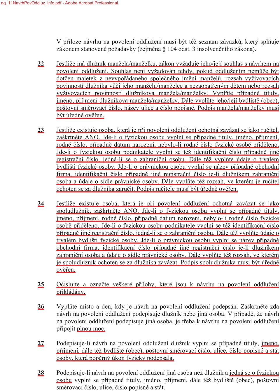 Souhlas není vyžadován tehdy, pokud oddlužením nem že být dot en majetek z nevypo ádaného spole ného jm ní manžel, rozsah vyživovacích povinností dlužníka v i jeho manželu/manželce a nezaopat eným d