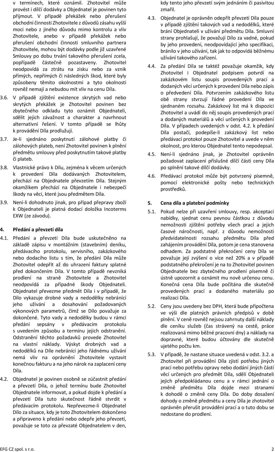 činnosti smluvního partnera Zhotovitele, mohou být dodávky podle již uzavřené Smlouvy po dobu trvání takového přerušení zcela, popřípadě částečně pozastaveny.