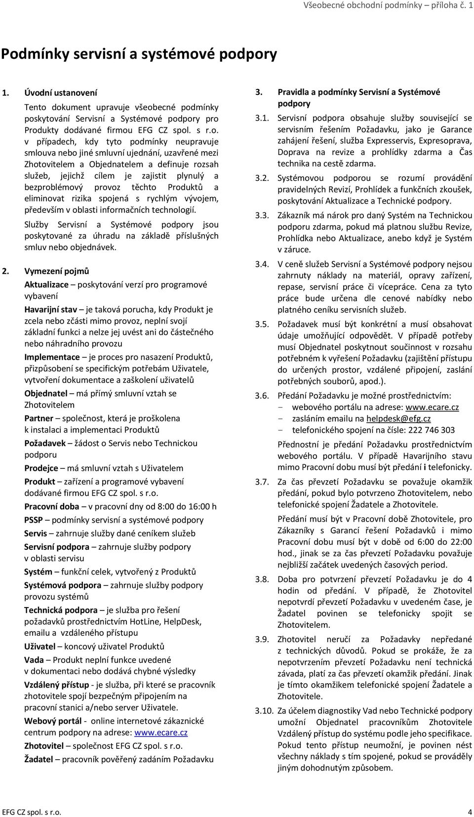 smlouva nebo jiné smluvní ujednání, uzavřené mezi Zhotovitelem a Objednatelem a definuje rozsah služeb, jejichž cílem je zajistit plynulý a bezproblémový provoz těchto Produktů a eliminovat rizika