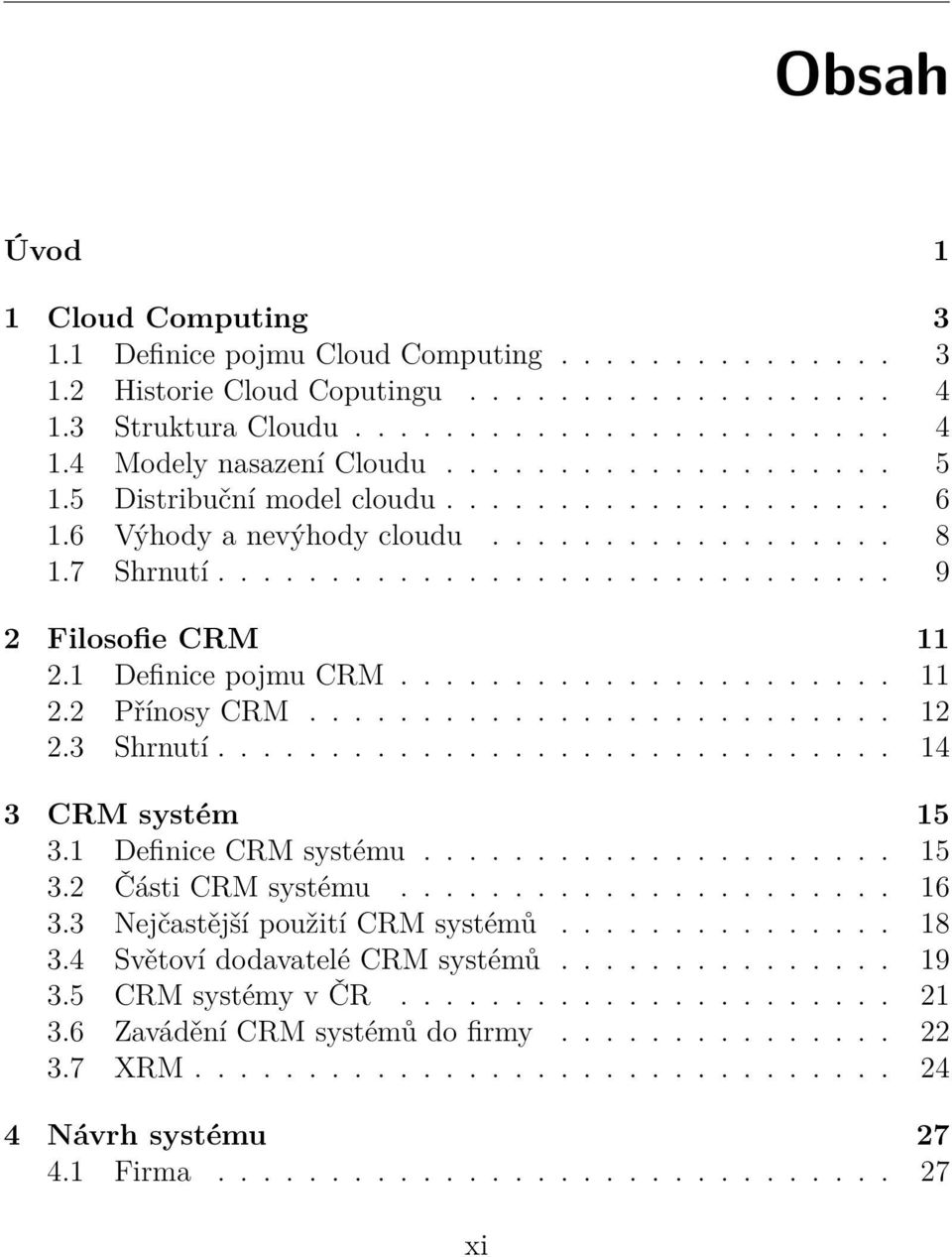 1 Definice pojmu CRM...................... 11 2.2 Přínosy CRM.......................... 12 2.3 Shrnutí.............................. 14 3 CRM systém 15 3.1 Definice CRM systému..................... 15 3.2 Části CRM systému.