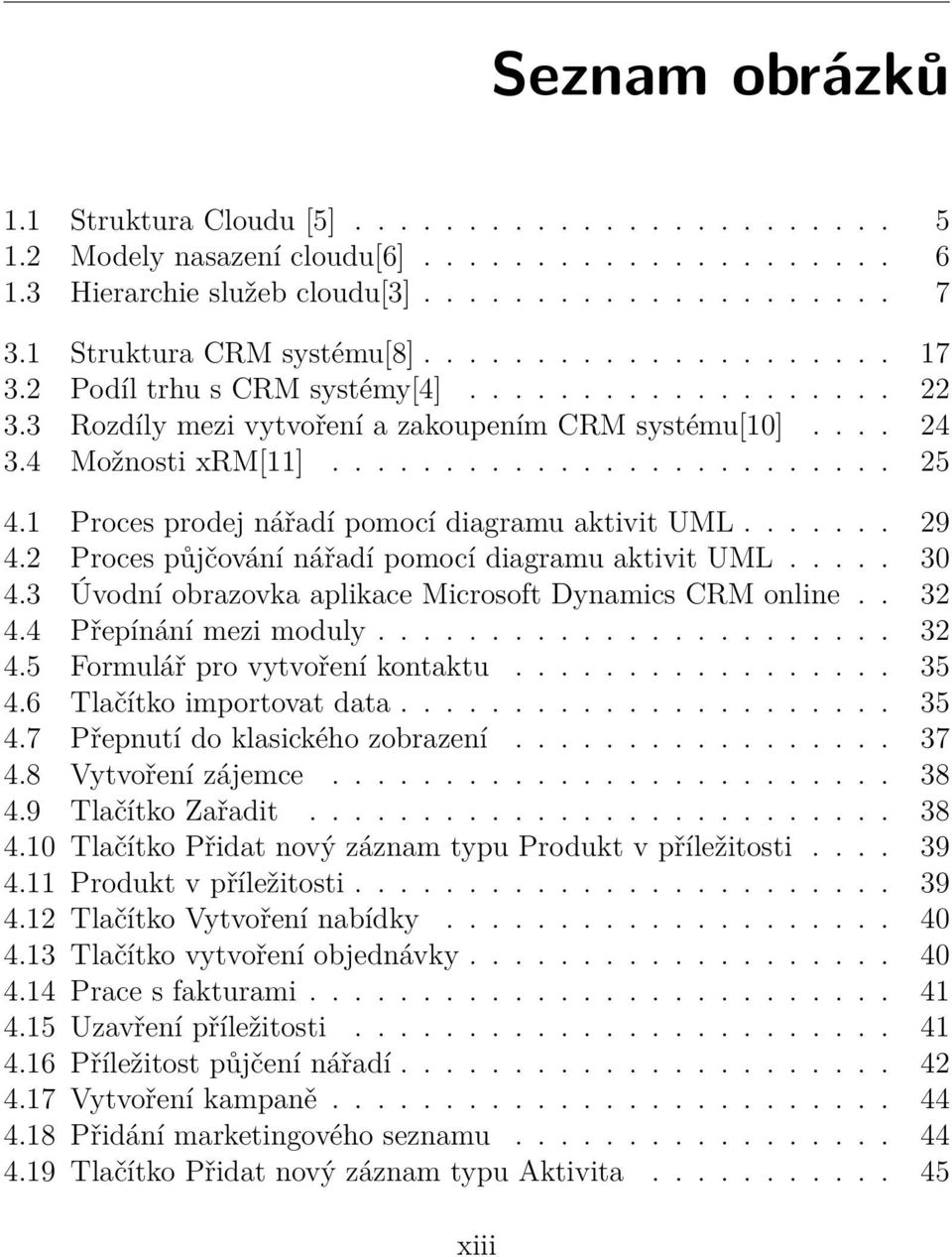 1 Proces prodej nářadí pomocí diagramu aktivit UML....... 29 4.2 Proces půjčování nářadí pomocí diagramu aktivit UML..... 30 4.3 Úvodní obrazovka aplikace Microsoft Dynamics CRM online.. 32 4.