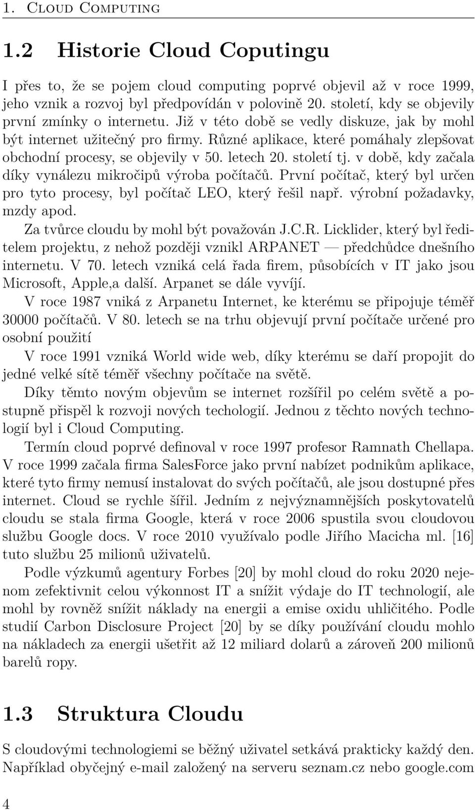 Různé aplikace, které pomáhaly zlepšovat obchodní procesy, se objevily v 50. letech 20. století tj. v době, kdy začala díky vynálezu mikročipů výroba počítačů.