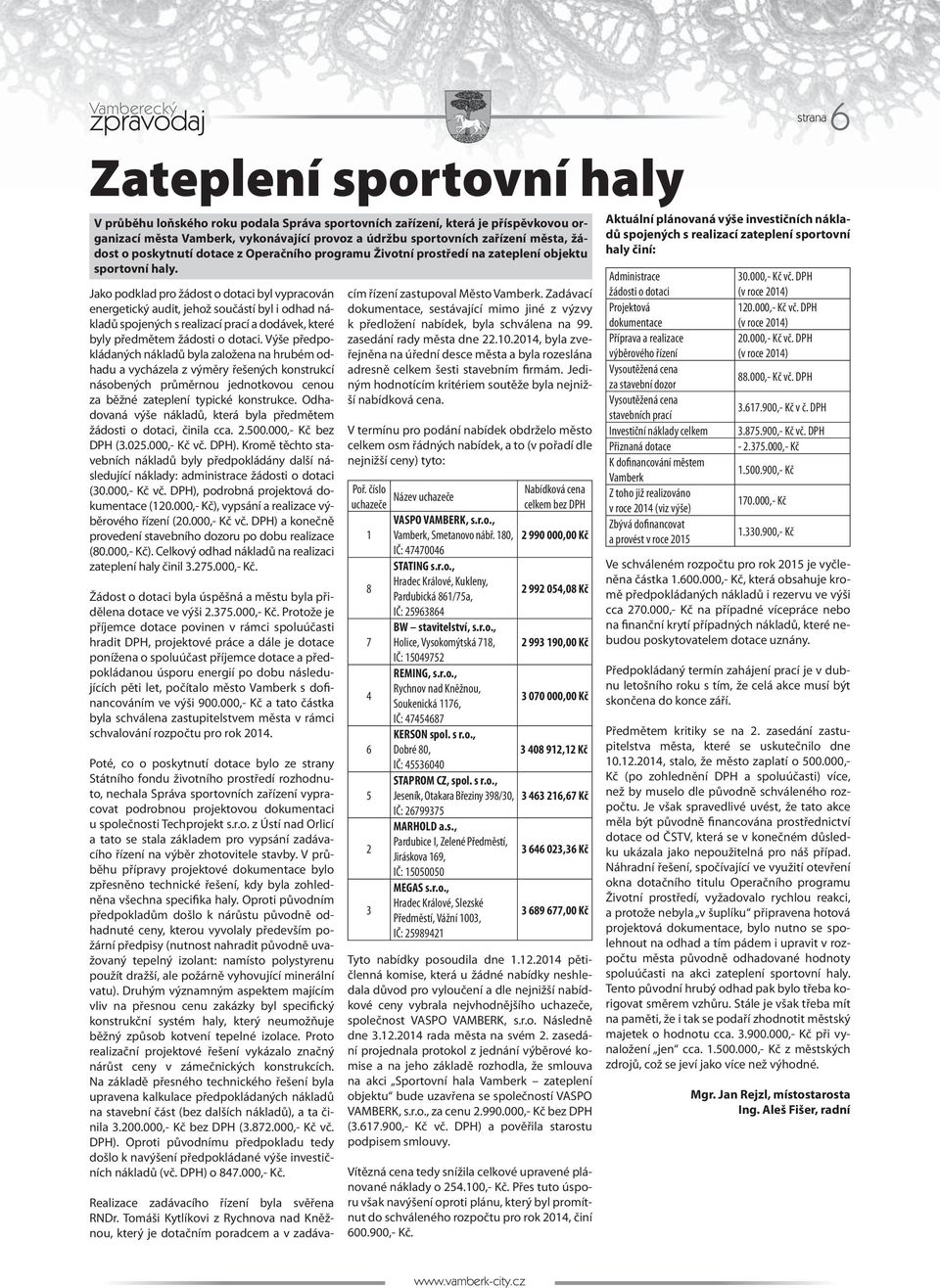 Jako podklad pro žádost o dotaci byl vypracován energetický audit, jehož součástí byl i odhad nákladů spojených s realizací prací a dodávek, které byly předmětem žádosti o dotaci.