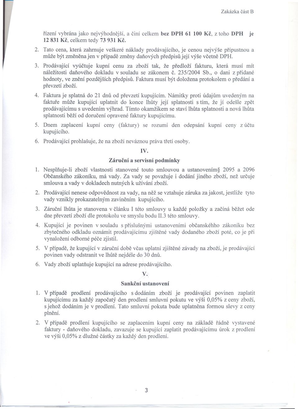 Prodávající vyúctuje kupní cenu za zboží tak, že predloží fakturu, která musí mít náležitosti danového dokladu v souladu se zákonem c. 235/2004 Sb.