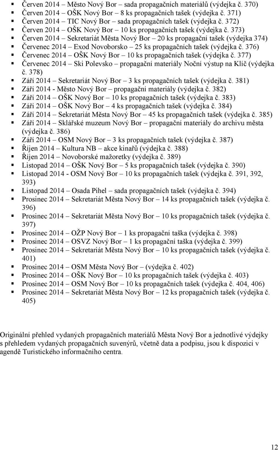 373) Červen 2014 Sekretariát Města Nový Bor 20 ks propagační tašek (výdejka 374) Červenec 2014 Exod Novoborsko 25 ks propagačních tašek (výdejka č.