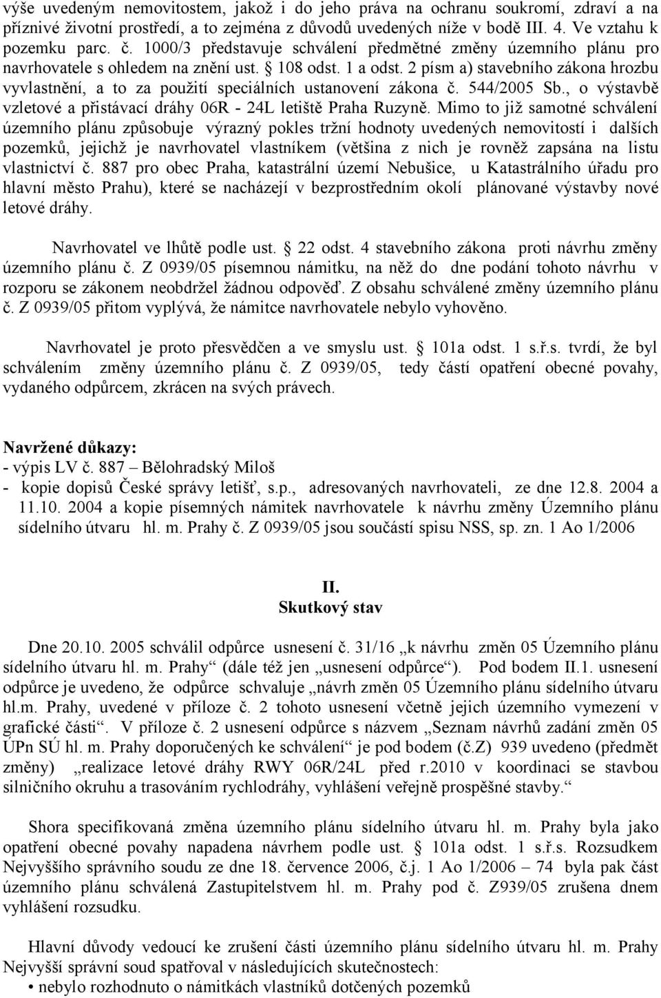 2 písm a) stavebního zákona hrozbu vyvlastnění, a to za použití speciálních ustanovení zákona č. 544/2005 Sb., o výstavbě vzletové a přistávací dráhy 06R - 24L letiště Praha Ruzyně.