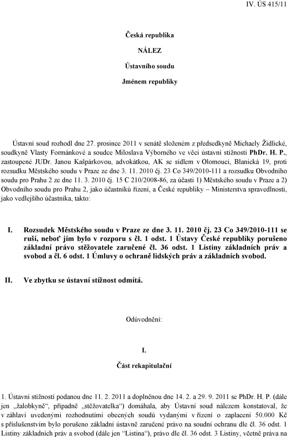 Janou Kašpárkovou, advokátkou, AK se sídlem v Olomouci, Blanická 19, proti rozsudku Městského soudu v Praze ze dne 3. 11. 2010 čj. 23 Co 349/2010-111 a rozsudku Obvodního soudu pro Prahu 2 ze dne 11.