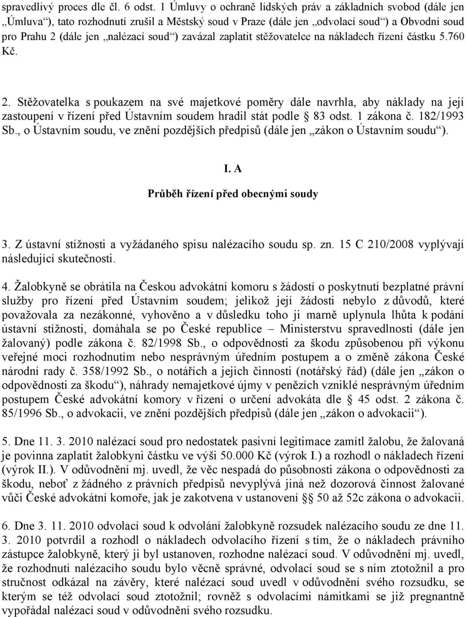 zavázal zaplatit stěžovatelce na nákladech řízení částku 5.760 Kč. 2.