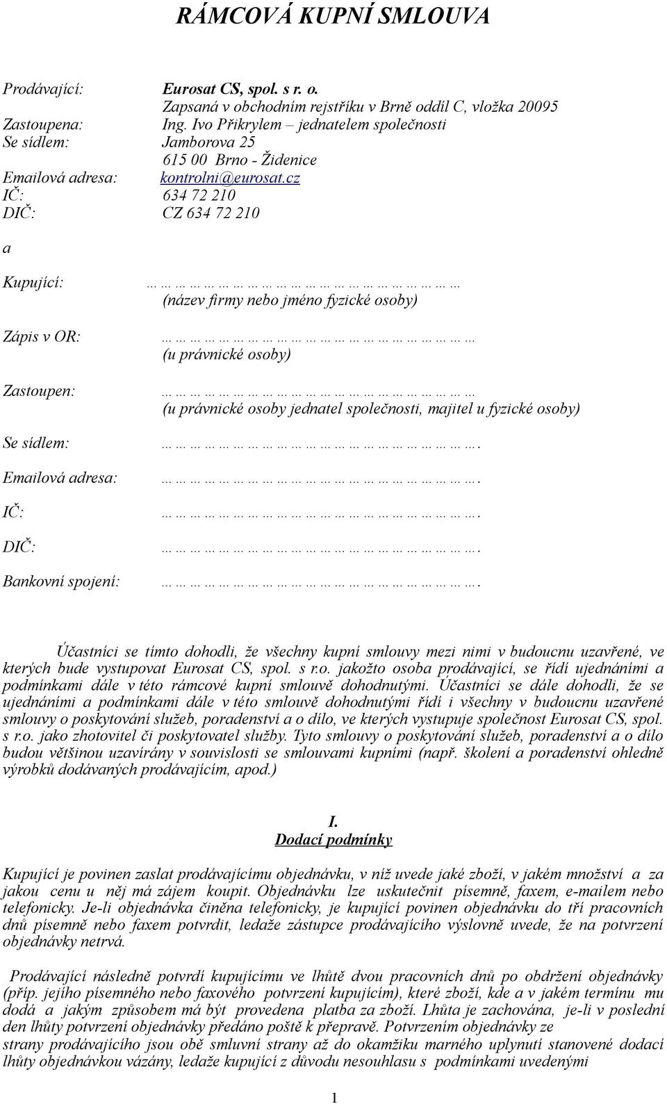 cz IČ: 634 72 210 DIČ: CZ 634 72 210 a Kupující: Zápis v OR: Zastoupen: Se sídlem: Emailová adresa: IČ: DIČ: Bankovní spojení: (název firmy nebo jméno fyzické osoby) (u právnické osoby) (u právnické