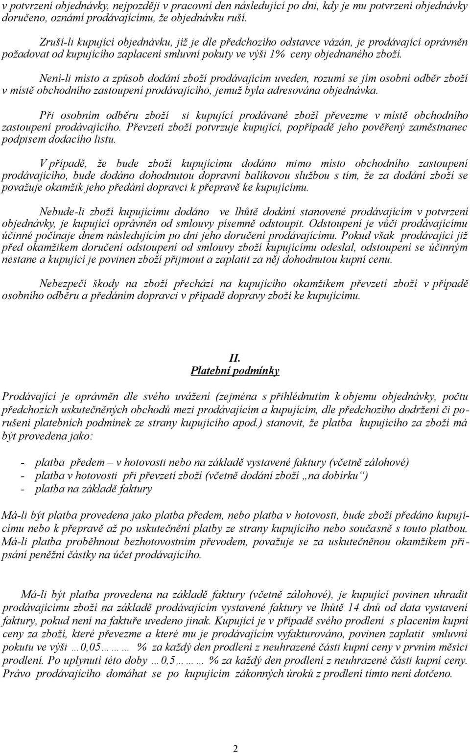 Není-li místo a způsob dodání zboží prodávajícím uveden, rozumí se jím osobní odběr zboží v místě obchodního zastoupení prodávajícího, jemuž byla adresována objednávka.