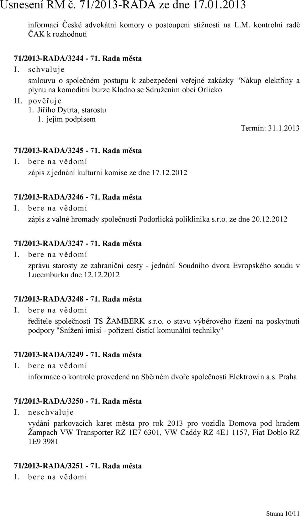 jejím podpisem Termín: 31.1.2013 71/2013-RADA/3245-71. Rada města zápis z jednání kulturní komise ze dne 17.12.2012 71/2013-RADA/3246-71.