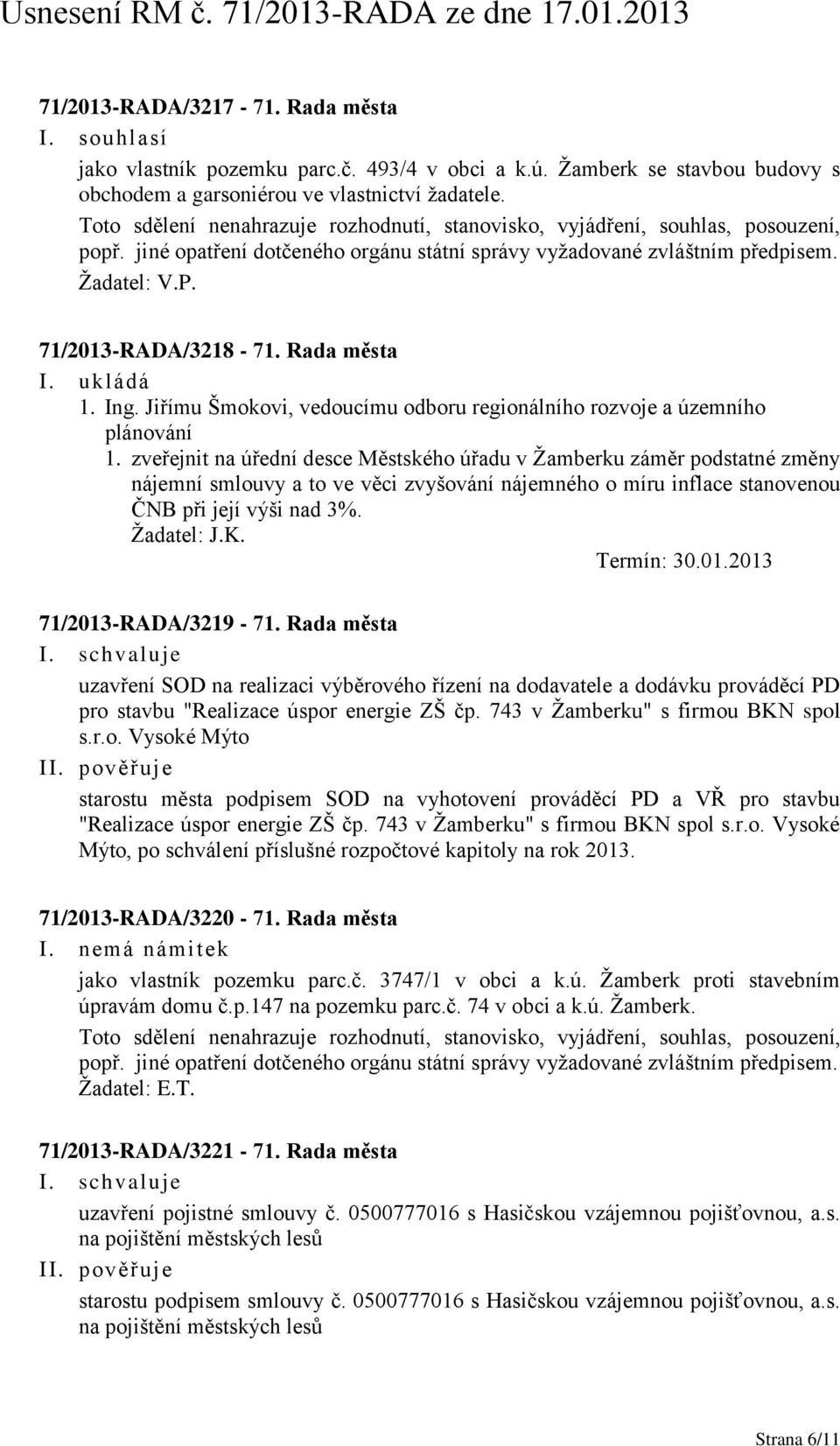 Rada města I. ukládá 1. Ing. Jiřímu Šmokovi, vedoucímu odboru regionálního rozvoje a územního plánování 1.