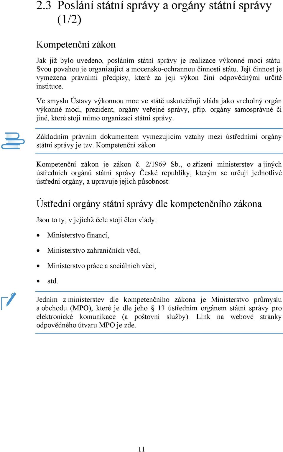 Ve smyslu Ústavy výkonnou moc ve státě uskutečňují vláda jako vrcholný orgán výkonné moci, prezident, orgány veřejné správy, příp.