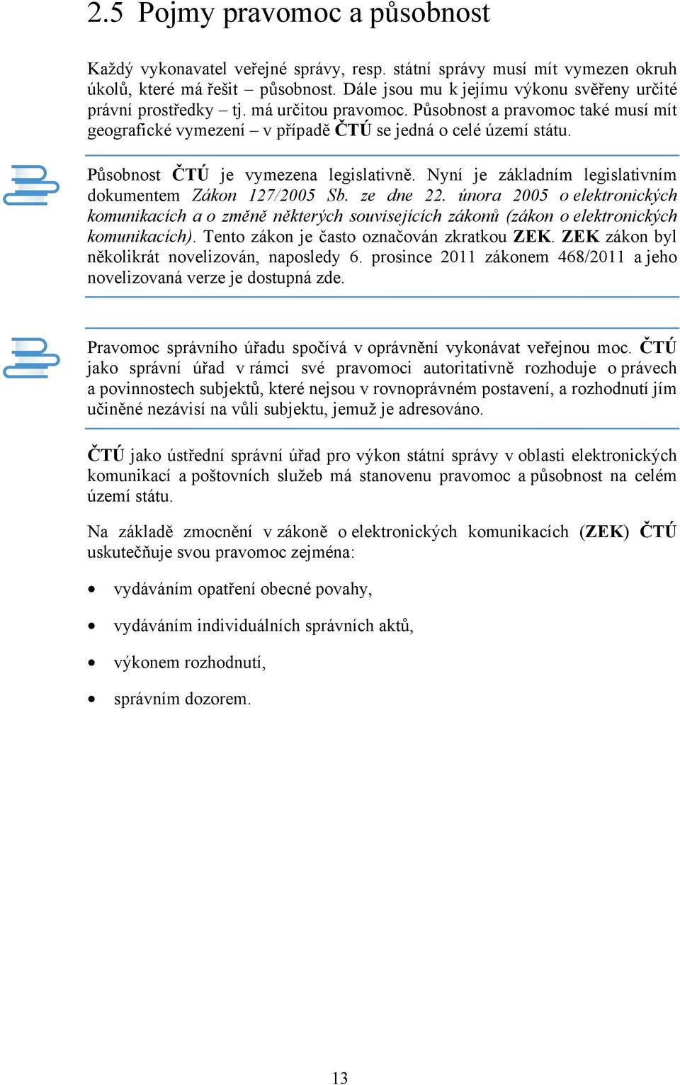 Působnost ČTÚ je vymezena legislativně. Nyní je základním legislativním dokumentem Zákon 127/2005 Sb. ze dne 22.