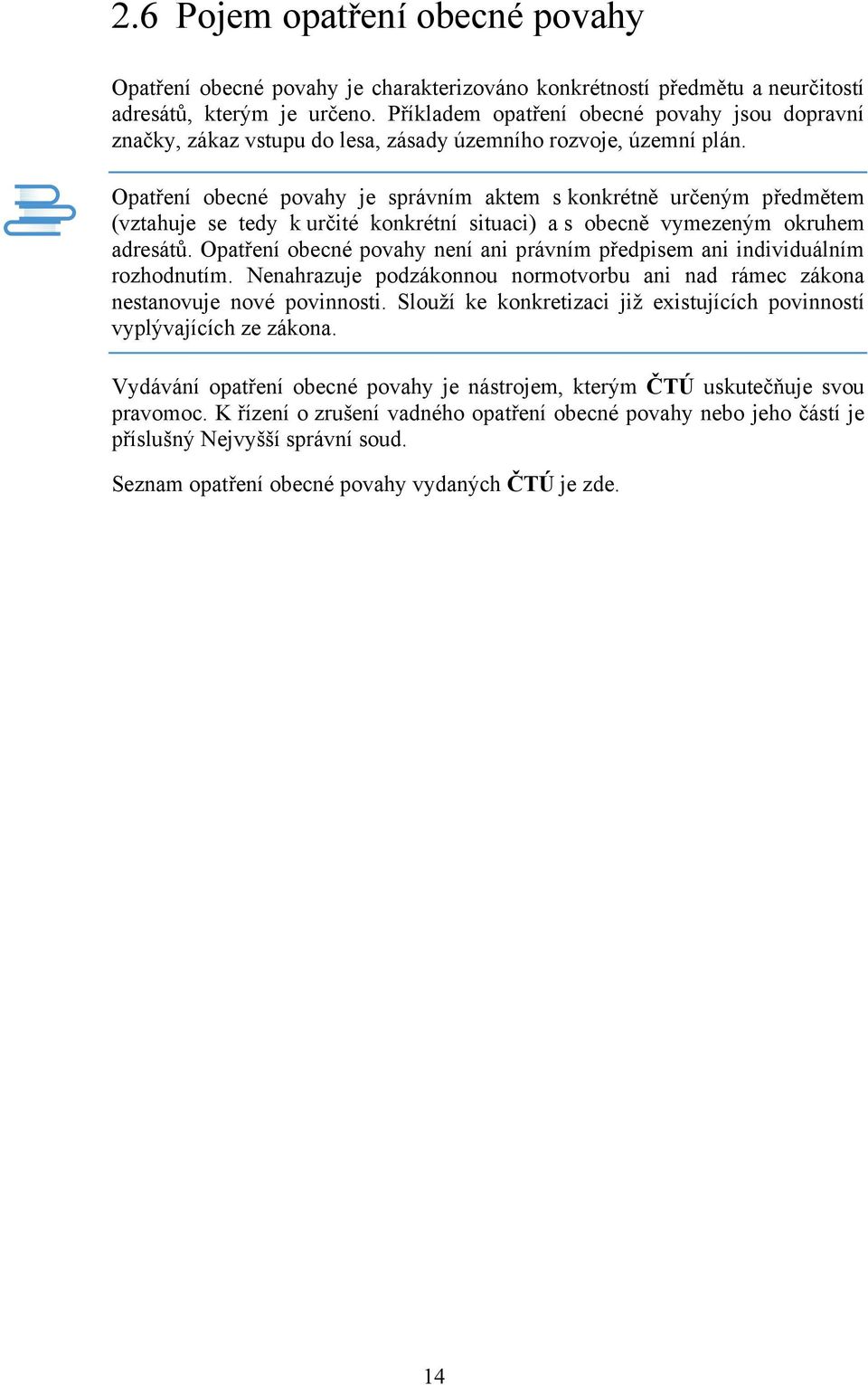 Opatření obecné povahy je správním aktem s konkrétně určeným předmětem (vztahuje se tedy k určité konkrétní situaci) a s obecně vymezeným okruhem adresátů.