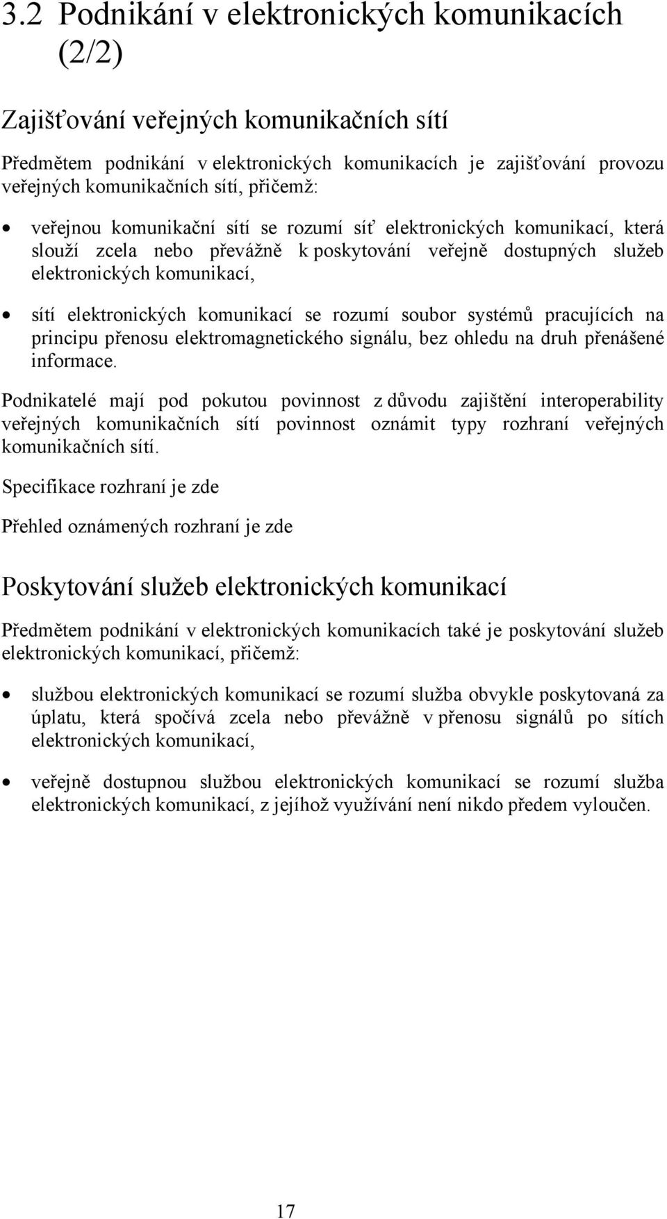 komunikací se rozumí soubor systémů pracujících na principu přenosu elektromagnetického signálu, bez ohledu na druh přenášené informace.