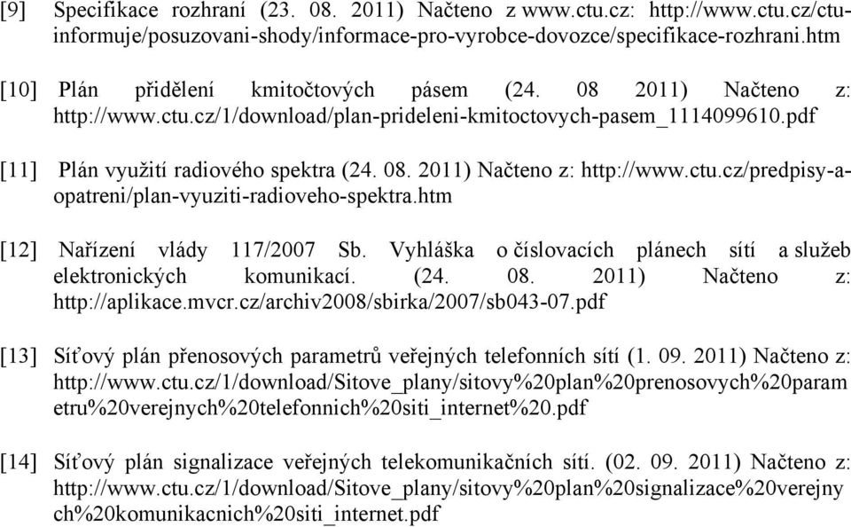 htm [12] Nařízení vlády 117/2007 Sb. Vyhláška o číslovacích plánech sítí a služeb elektronických komunikací. (24. 08. 2011) Načteno z: http://aplikace.mvcr.cz/archiv2008/sbirka/2007/sb043-07.