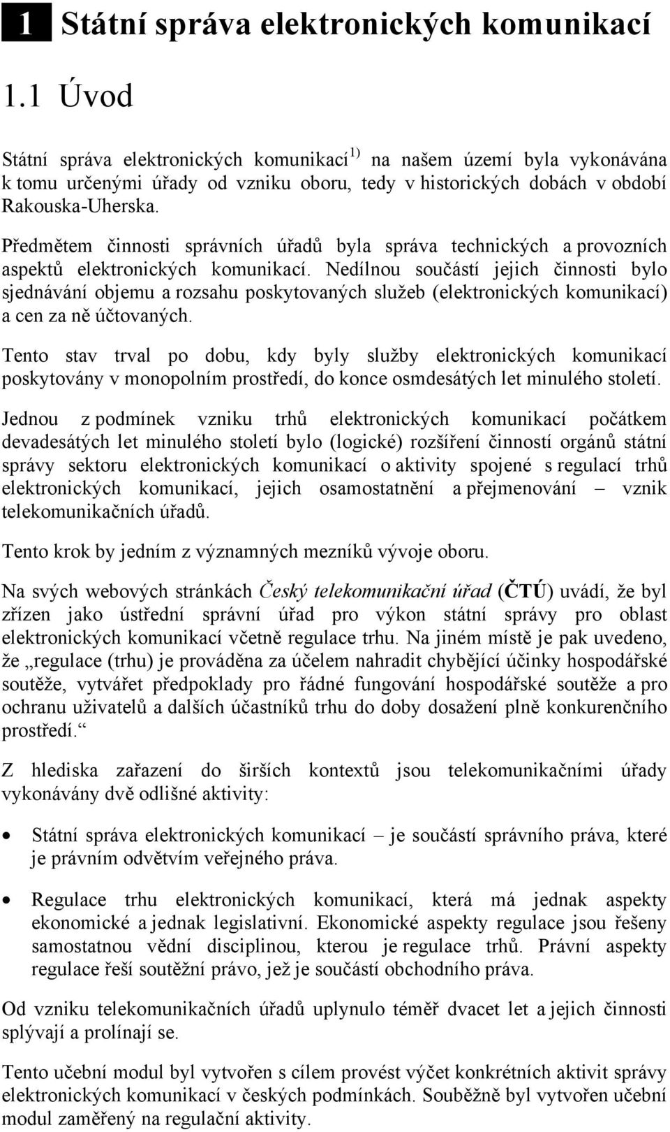 Předmětem činnosti správních úřadů byla správa technických a provozních aspektů elektronických komunikací.