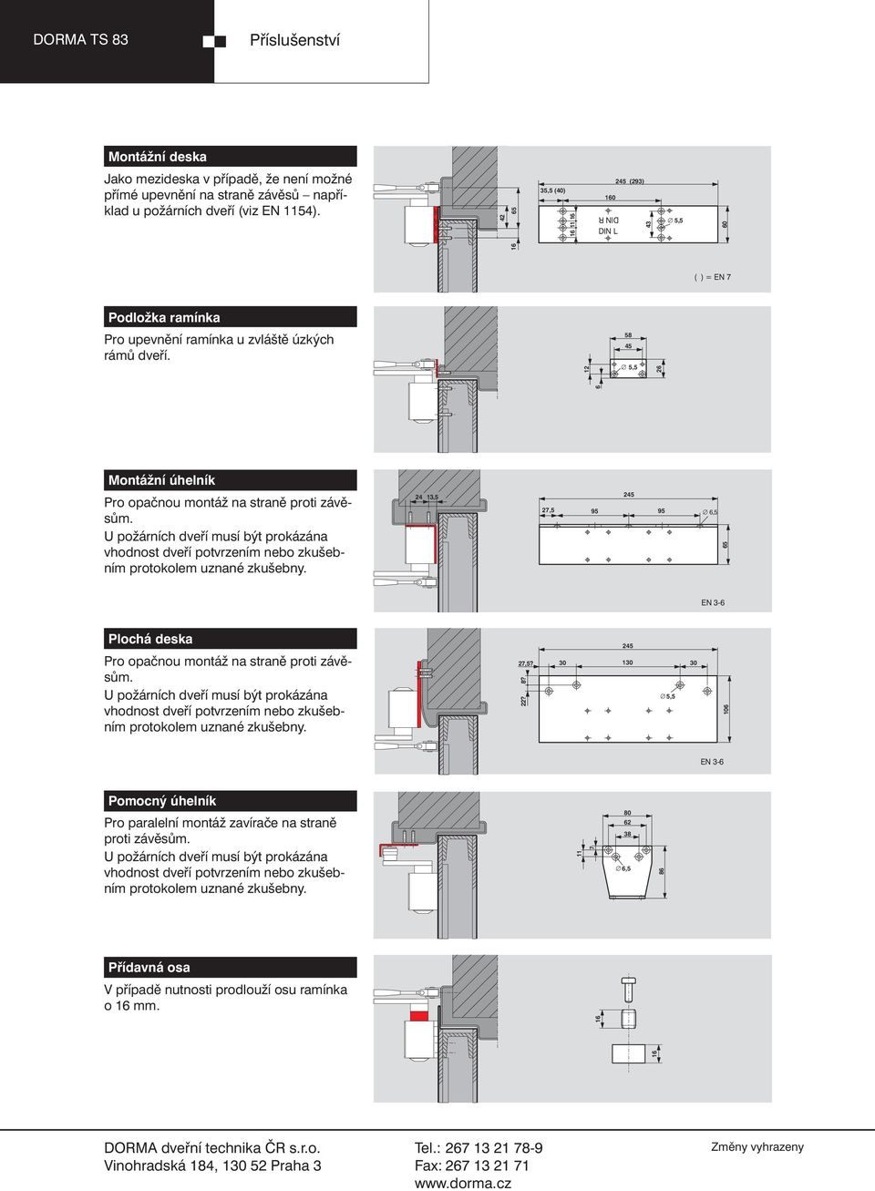 12 58 6 26 Montážní úhelník U požárních dveří musí být prokázána vhodnost dveří potvrzením nebo zkušebním protokolem 24 13,5 2 27,5 95 95 EN 3-6 Plochá deska U požárních dveří musí být prokázána