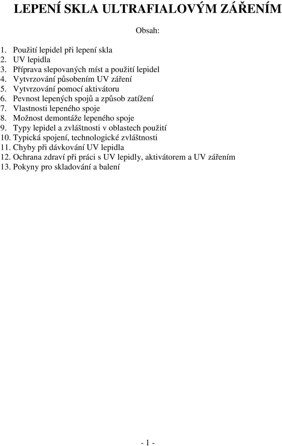 Vlastnosti lepeného spoje 8. Možnost demontáže lepeného spoje 9. Typy lepidel a zvláštnosti v oblastech použití 10.