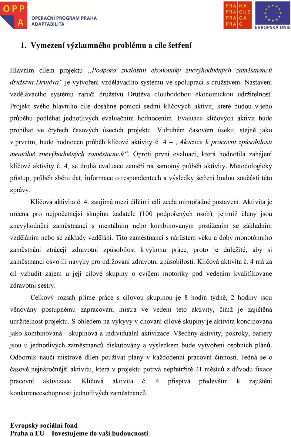 Projekt svého hlavního cíle dosáhne pomocí sedmi klíčových aktivit, které budou v jeho průběhu podléhat jednotlivých evaluačním hodnocením.