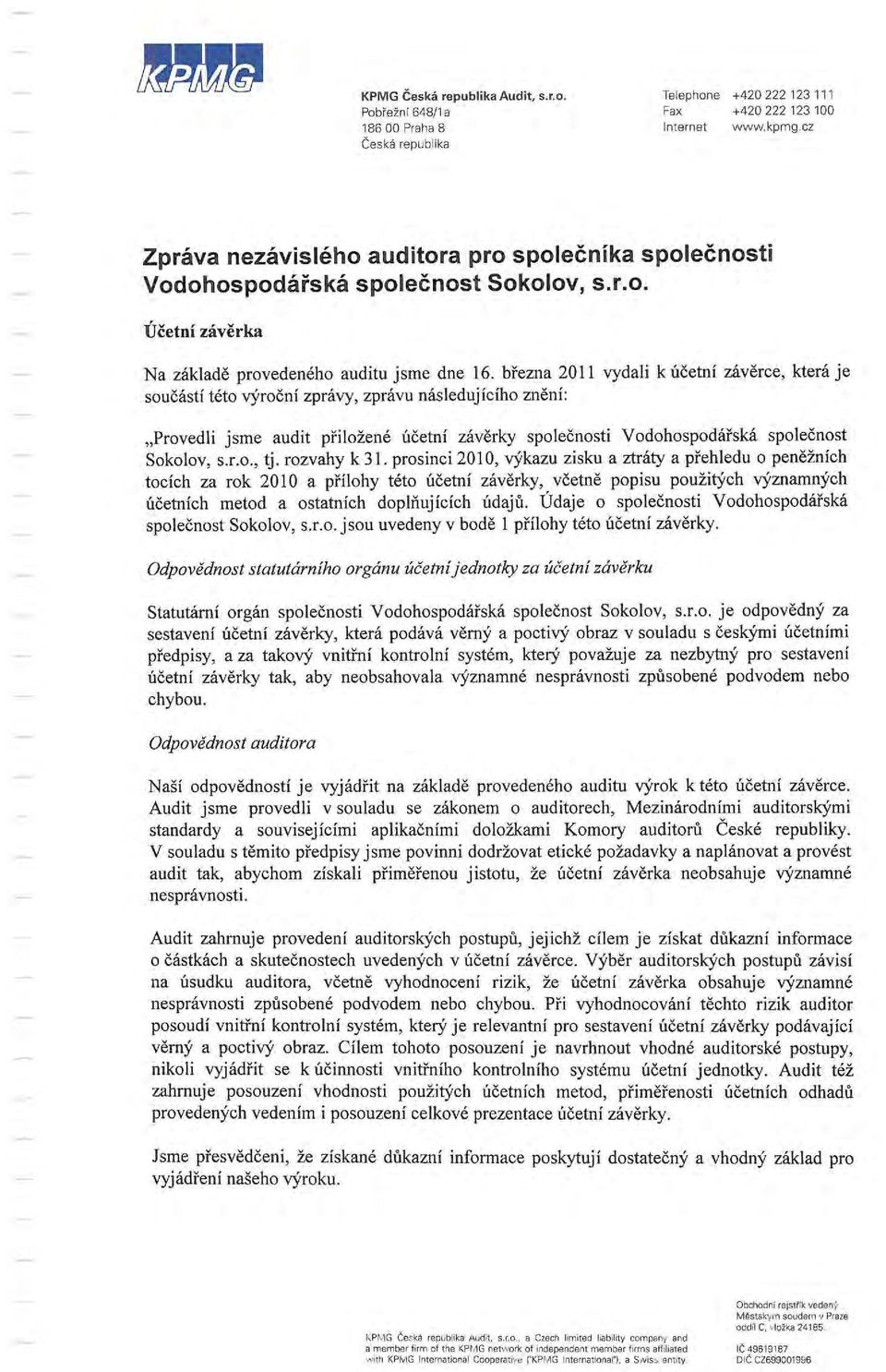 brezna 2011 vydali k ucetni zaverce, ktera je soucasti teto ryrocni zpravy, zpravu nasledujiciho zneni: "Provedli jsme audit priloiene ucetni zaverky spolecnosti Vodohospodarska spolecnost Sokolov, S.